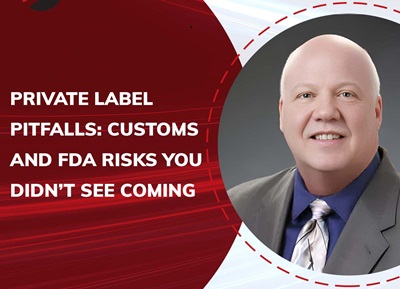 Private Label Pitfalls: Customs and FDA Risks You Didn’t See Coming