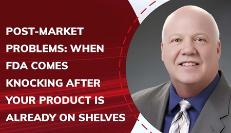 Post-Market Problems: When FDA Comes Knocking After Your Product Is Already on Shelves