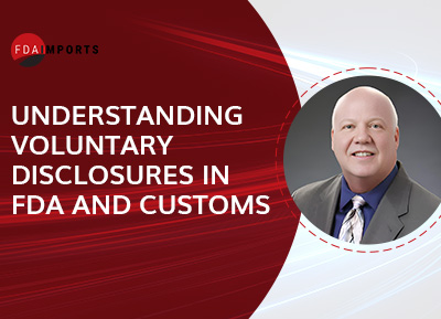 Understanding Voluntary Disclosures in FDA and Customs