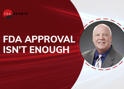 FDA Compliance Won’t Protect You From CBP Enforcement